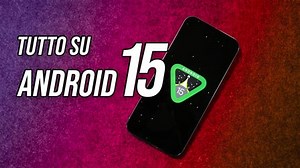 Android 15: lo abbiamo provato! Ecco tutte le novità
