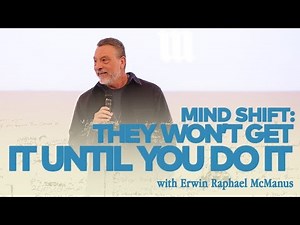 MIND SHIFT: THEY WON'T GET IT UNTIL YOU DO IT | Erwin Raphael McManus - Mosaic