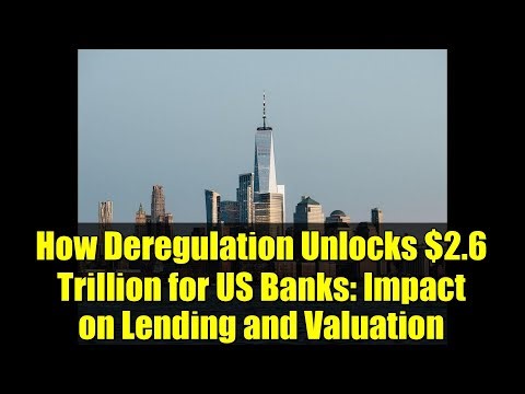 How Deregulation Unlocks $2.6 Trillion for US Banks: Impact on Lending and Valuation