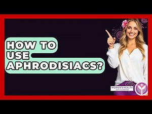 How To Use Aphrodisiacs? - Women's Health and Harmony