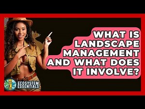 What Is Landscape Management And What Does It Involve? - Ecosystem Essentials