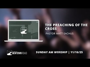 The Preaching of the Cross | 11/16/25 | Newtown Road Service