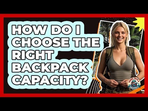 How Do I Choose The Right Backpack Capacity?