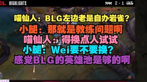 【BLG VS FPX】喵仙人：BLG左边老是自办岩雀？小腿：那就是教练问题啊，喵仙人：得换点人试试，小腿：Wei要不要换？感觉BLG的英雄池是够的啊_英雄联盟
