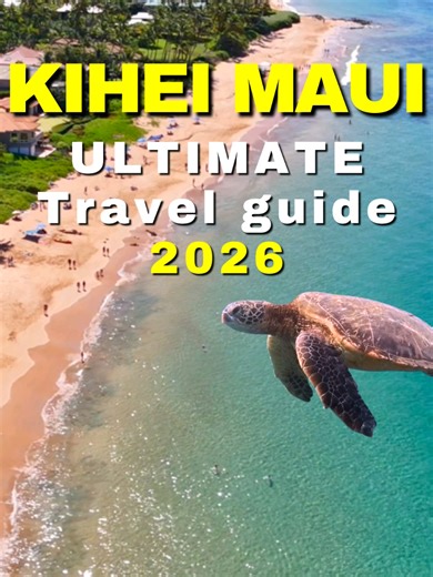 Ultimate Kihei, Maui Travel Guide for 2026