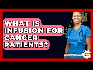 What Is Infusion For Cancer Patients? - Oncology Support Network