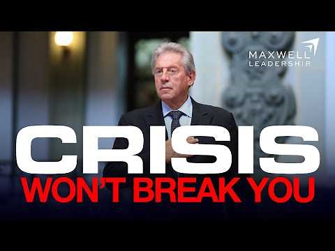 Crisis Won’t Break You: John Maxwell’s Guide to Resilience