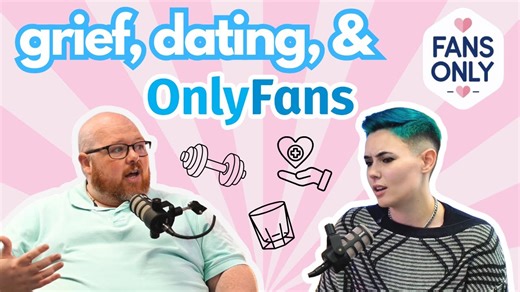 Grief, Dating, and Onlyfans