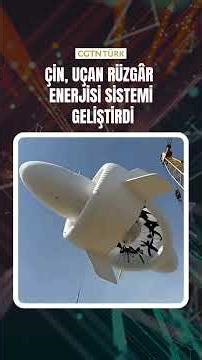 Çin, uçan rüzgâr enerjisi sistemi geliştirdi