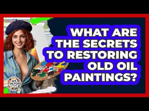 What Are The Secrets To Restoring Old Oil Paintings? - Art Across Cultures