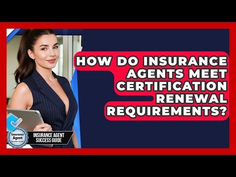 How Do Insurance Agents Meet Certification Renewal Requirements? - Insurance Agent Success Guide