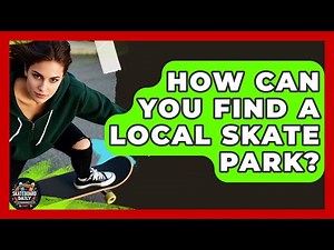 How Can You Find a Local Skate Park? | Skateboard Daily