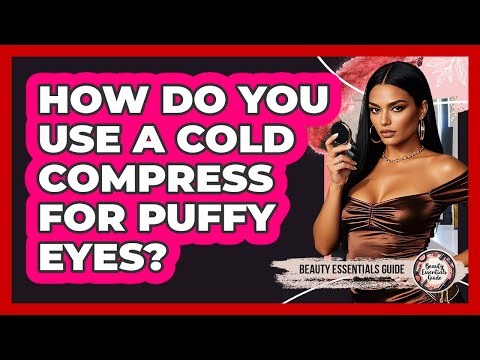 How Do You Use a Cold Compress for Puffy Eyes?