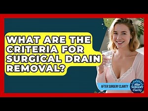 What Are The Criteria For Surgical Drain Removal? - After Surgery Clarity