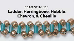 Bead Stitches: Ladder, Herringbone, Hubble, Chevron & Chenille