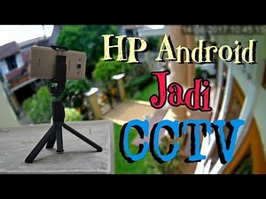 Cara Menjadikan HP Android Sebagai CCTV di Rumah