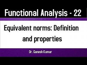 Lec - 22 Equivalent norms: Definition and properties