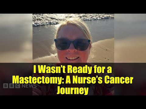 I Wasn’t Ready for a Mastectomy: A Nurse’s Cancer Journey