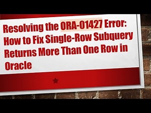 Resolving the ORA-01427 Error: How to Fix Single-Row Subquery Returns More Than One Row in Oracle
