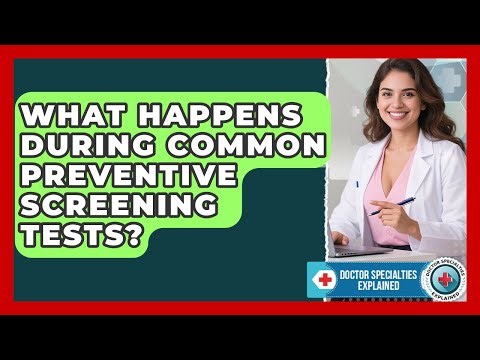 What Happens During Common Preventive Screening Tests? - Doctor Specialties Explained