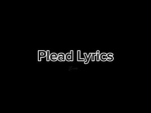 Plead Lyrics (FULL) — PLEASE CHECK DESCRIPTION!!