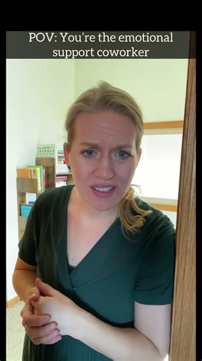 You’re the emotional support coworker.