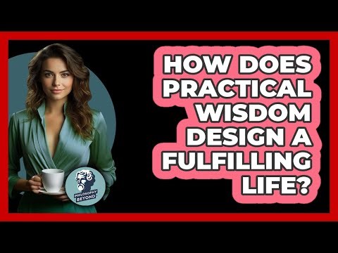 How Does Practical Wisdom Design A Fulfilling Life? - Philosophy Beyond