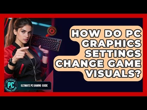 How Do PC Graphics Settings Change Game Visuals? - Ultimate PC Gaming Guide