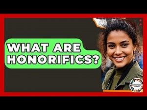 What Are Honorifics? - Anthropology Insights
