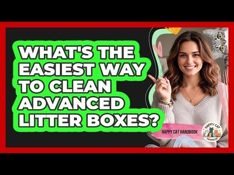 What's The Easiest Way To Clean Advanced Litter Boxes? - Happy Cat Handbook