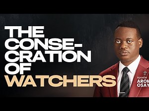 [FULL SERMON] THE CONSECRATION OF WATCHERS ll APOSTLE AROME OSAYI