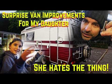 Surprise van improvements for my daughter - She hates the thing!