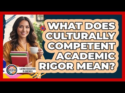 What Does Culturally Competent Academic Rigor Mean?