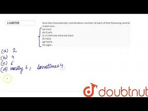 Give the characteristic coordination number of each of the following central metal ions .