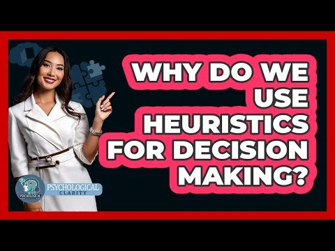 Why Do We Use Heuristics For Decision Making? - Psychological Clarity