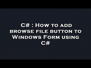 C# : How to add browse file button to Windows Form using C#