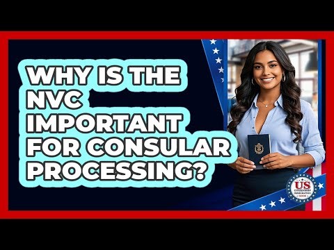 Why Is The NVC Important For Consular Processing? - US Citizenship Immigration Guide
