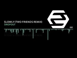 Dropout - Slowly (Two Friends Remix)