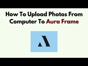 How to Upload Photos from Computer to Aura Frame – Easy File Transfer Guide