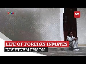 Foreign Prisoners in Vietnam | Vietnam Today