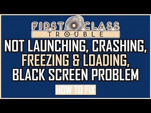 Fix: First Class Trouble Not Launching, Crashing, Freezing & Loading, Black Screen Issue On PC