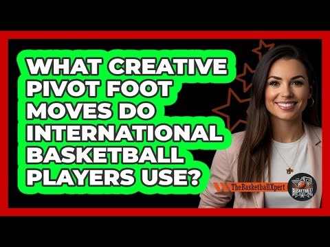 What Creative Pivot Foot Moves Do International Basketball Players Use? - The Basketball Xpert