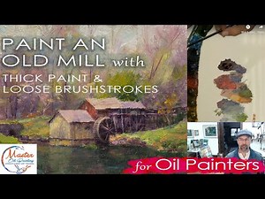 Thick Paint and Loose Brushwork - Oil Painting Tips for an Old Mill, Water, and Trees