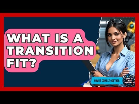 What Is A Transition Fit? - How It Comes Together