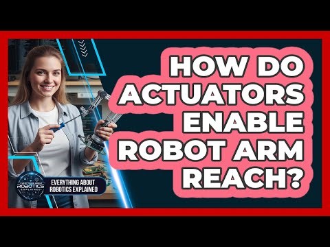 How Do Actuators Enable Robot Arm Reach?
