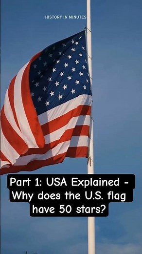 Part 1 : USA Explained - Why does the U.S. flag have 50 stars?