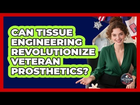 Can Tissue Engineering Revolutionize Veteran Prosthetics? - Veteran Community Guide