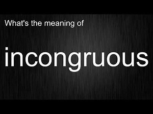 "incongruous" - The Must-Know Pronunciation and Meaning Guide
