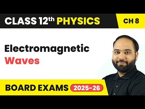 Electromagnetic Waves | Class 12 Physics Chapter 8 | CBSE 2024-25