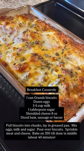 Breakfast Casserole I can Grands biscuits Dozen eggs 1/4 cup milk 1 tablespoon sugar Shredded cheese 8 oz Diced ham, sausage or bacon Pull biscuits into chunks, lay in greased pan. Mix eggs, milk and sugar. Pour over biscuits. Sprinkle meat and cheese. Bake on 350 till done in middle (about 40 minutes) | Honeycomb House